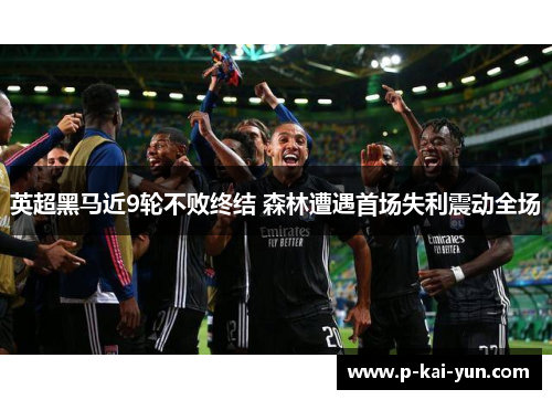 英超黑马近9轮不败终结 森林遭遇首场失利震动全场