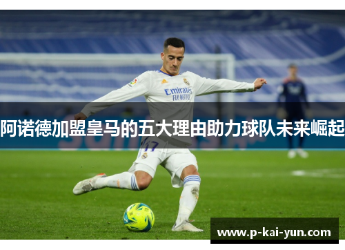 阿诺德加盟皇马的五大理由助力球队未来崛起