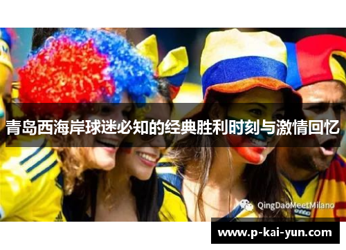 青岛西海岸球迷必知的经典胜利时刻与激情回忆