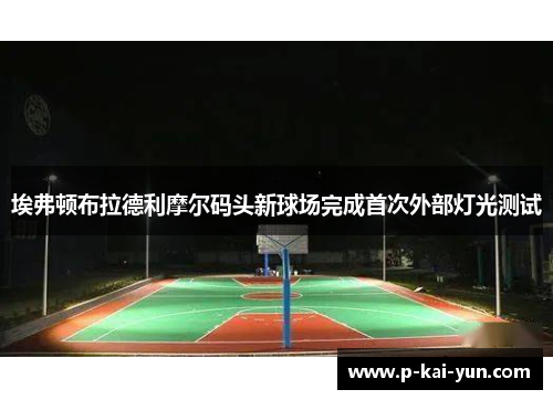 埃弗顿布拉德利摩尔码头新球场完成首次外部灯光测试
